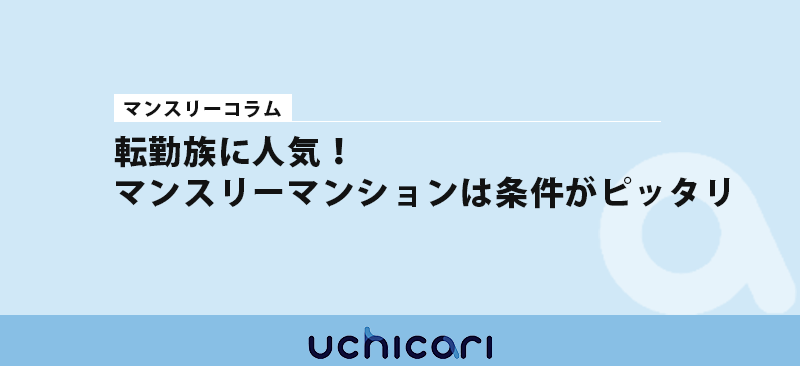 転勤族に人気！マンスリーマンションは条件がピッタリ